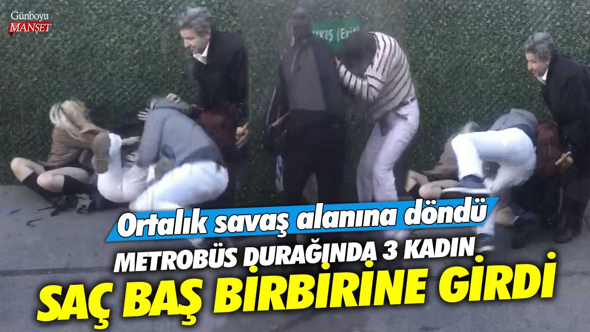 Üsküdar’da metrobüs durağında 3 kadın saç baş birbirine girdi! Ortalık savaş alanına döndü