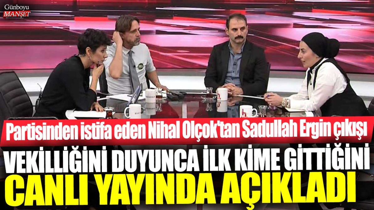 Partisinden istifa eden Nihal Olçok'tan Sadullah Ergin çıkışı: Vekilliğini duyunca ilk kime gittiğini canlı yayınca açıkladı