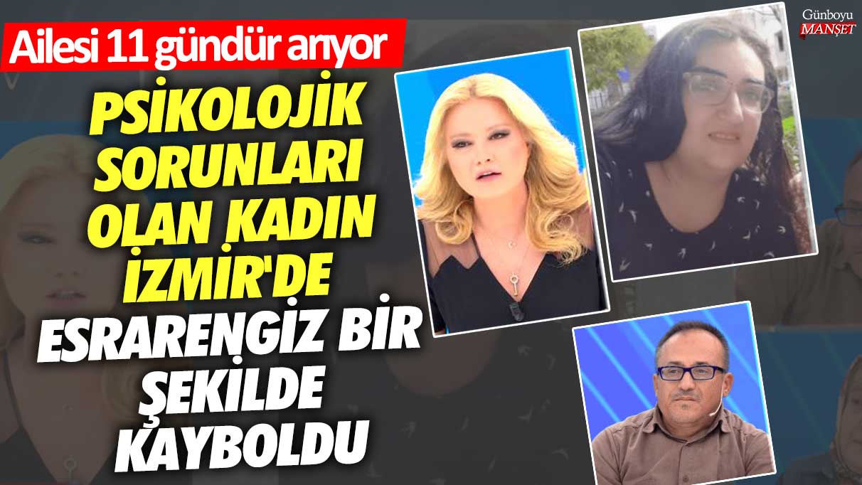 Ailesi 11 gündür arıyor! Psikolojik sorunları olan kadın İzmir'de esrarengiz bir şekilde kayboldu