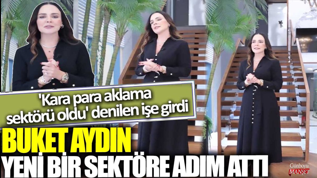 'Kara para aklama sektörü oldu' denilen işe girdi: Buket Aydın yeni bir sektöre adım attı