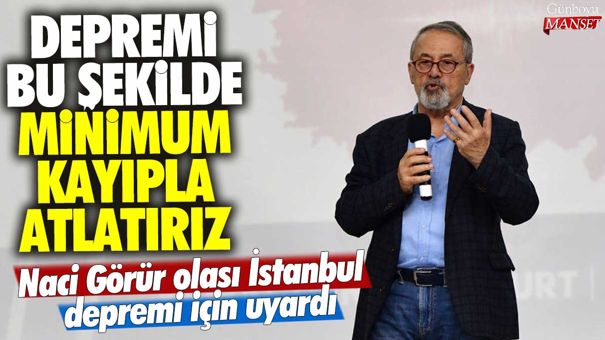 Naci Görür olası İstanbul depremi için uyardı: Depremi bu şekilde minimum kayıpla atlatırız