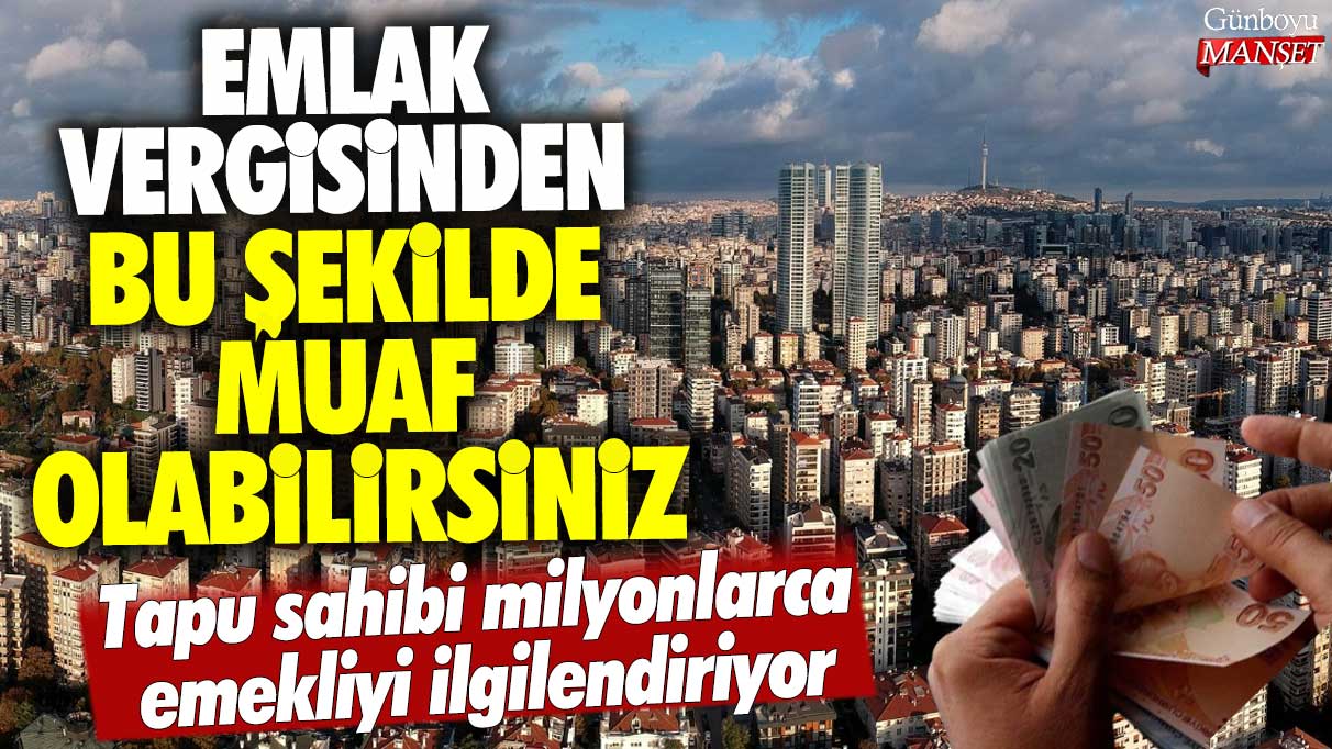 Tapu sahibi olan milyonlarca emekliyi ilgilendiriyor: Emlak vergisinden bu şekilde muaf olabilirsiniz