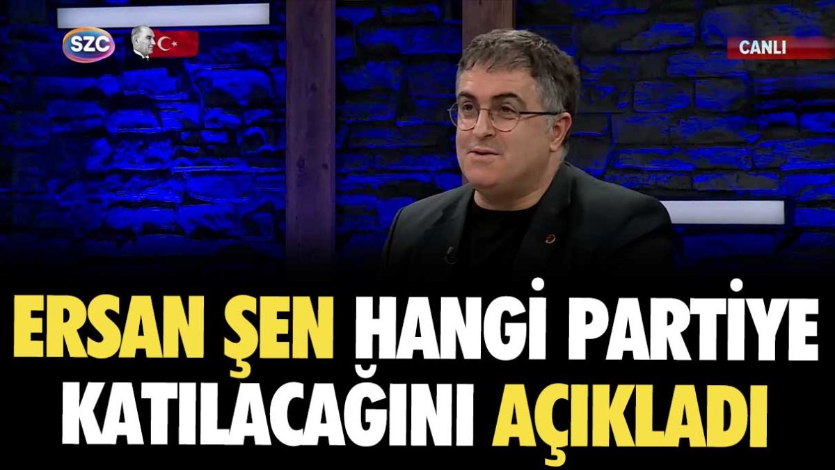 Ersan Şen hangi partiye katılacağını açıkladı