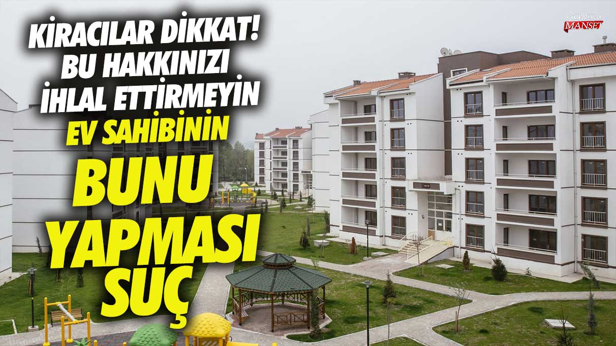 Ev sahibinin bunu yapması suç! Kiracılar dikkat bu hakkınızı sakın ihlal ettirmeyin