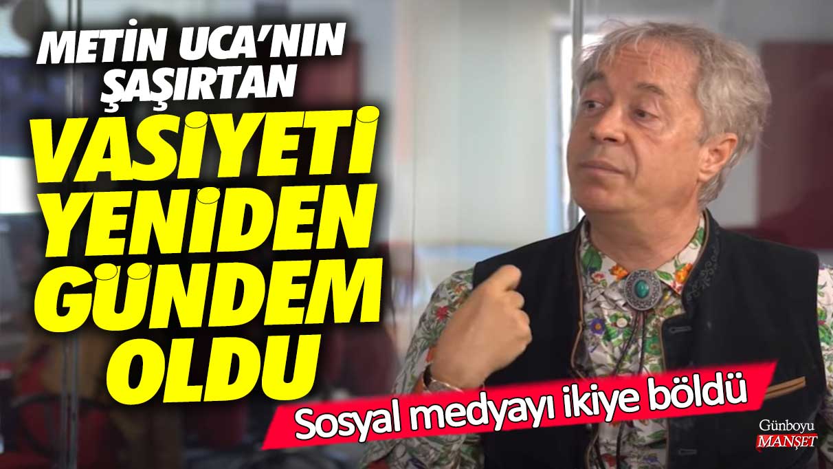 Metin Uca’nın şaşırtan vasiyeti yeniden gündem oldu! Sosyal medyayı ikiye böldü