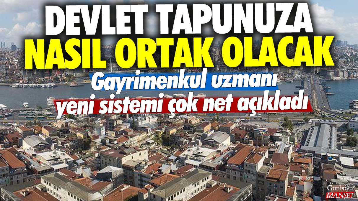 Devlet tapunuza nasıl ortak olacak? Gayrimenkul uzmanı yeni sistemi çok net açıkladı