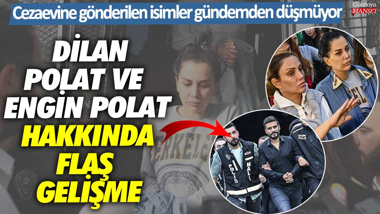 Cezaevine gönderilen isimler gündemden düşmüyor!  Dilan Polat ve Engin Polat hakkında flaş gelişme