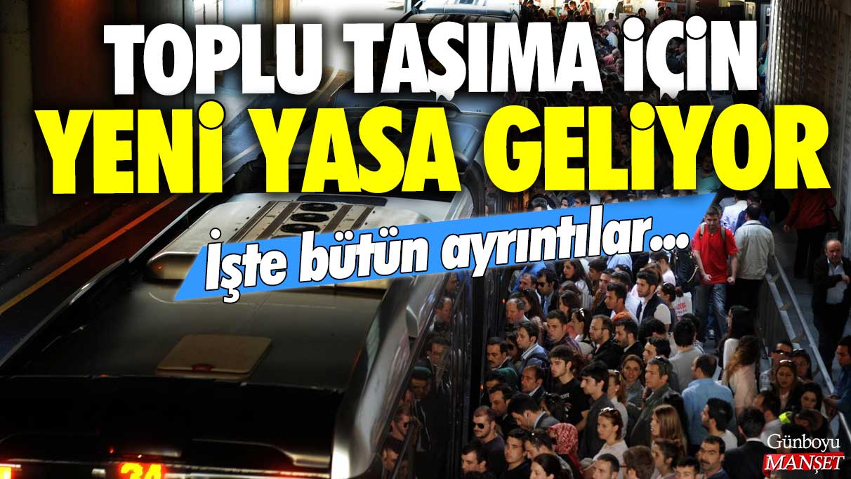 Toplu taşıma için yeni yasa geliyor: İşte bütün ayrıntılar