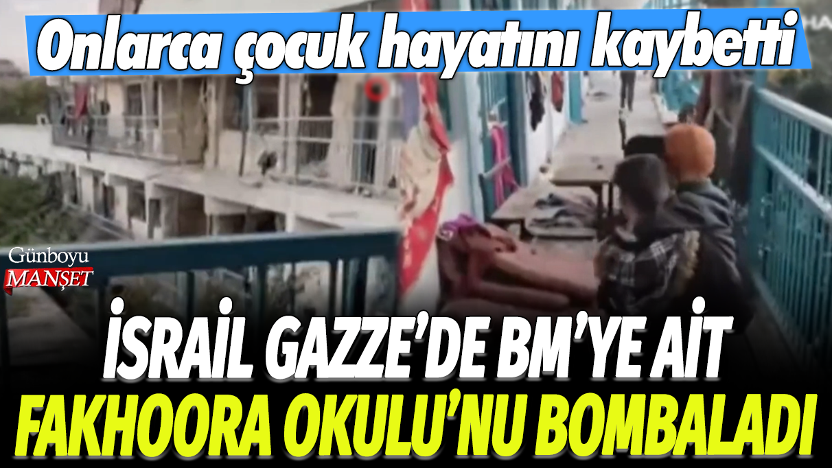 İsrail Gazze'de BM'ye ait Fakhoora Okulu'nu bombaladı: Onlarca çocuk hayatını kaybetti