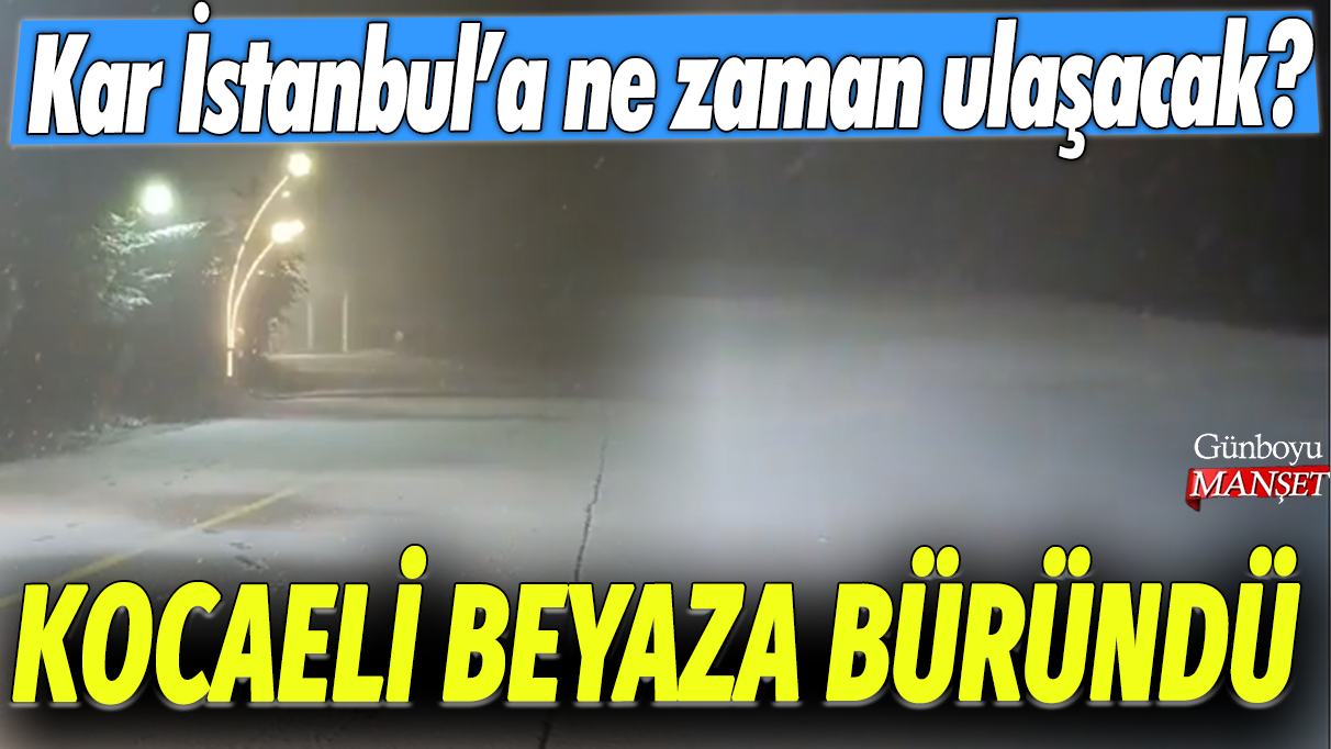 Kocaeli beyaza büründü: Kar İstanbul'a ne zaman ulaşacak?