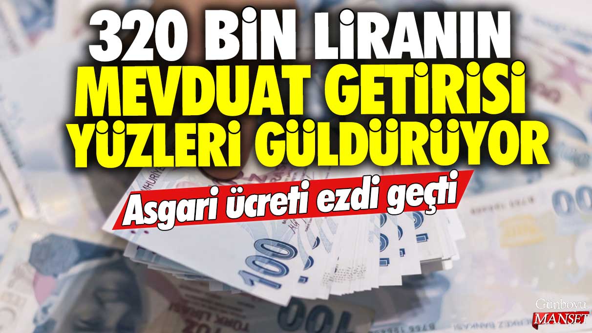 320 bin liranın mevduat gerisi yüzleri güldürüyor: Asgari ücreti ezdi geçti