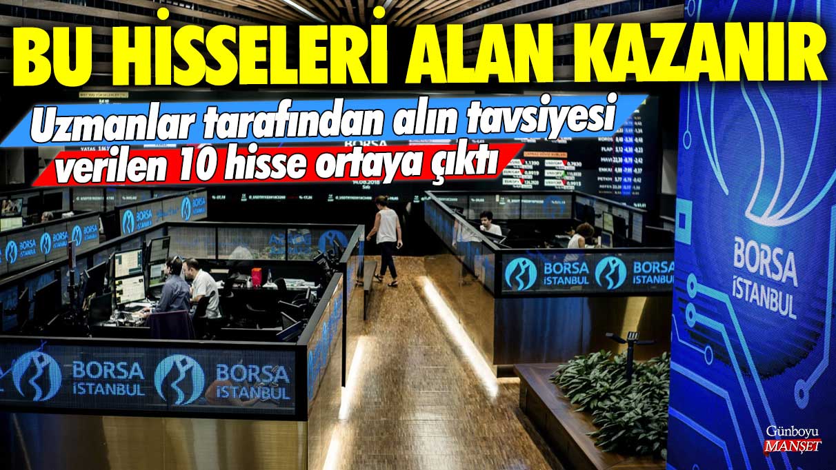 Uzmanlar tarafından alın tavsiyesi verilen 10 hisse ortaya çıktı: Bu hisseleri alan kazanır