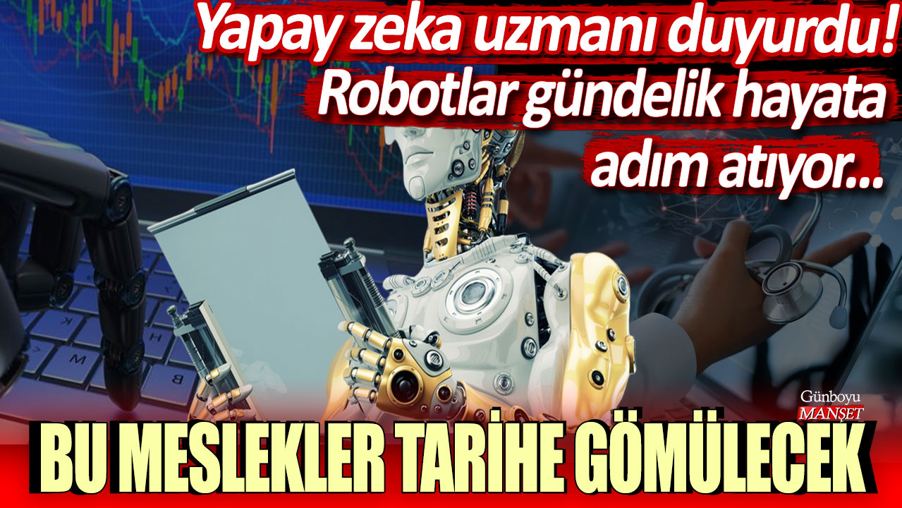 Yapay zeka uzmanı duyurdu: Bu meslekler tarihe gömülecek...