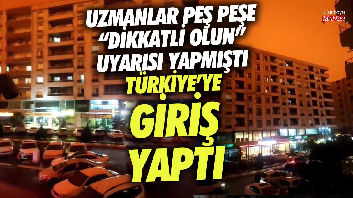 Uzmanlar peş peşe dikkatli olun uyarısı yapmıştı! Türkiye'ye giriş yaptı