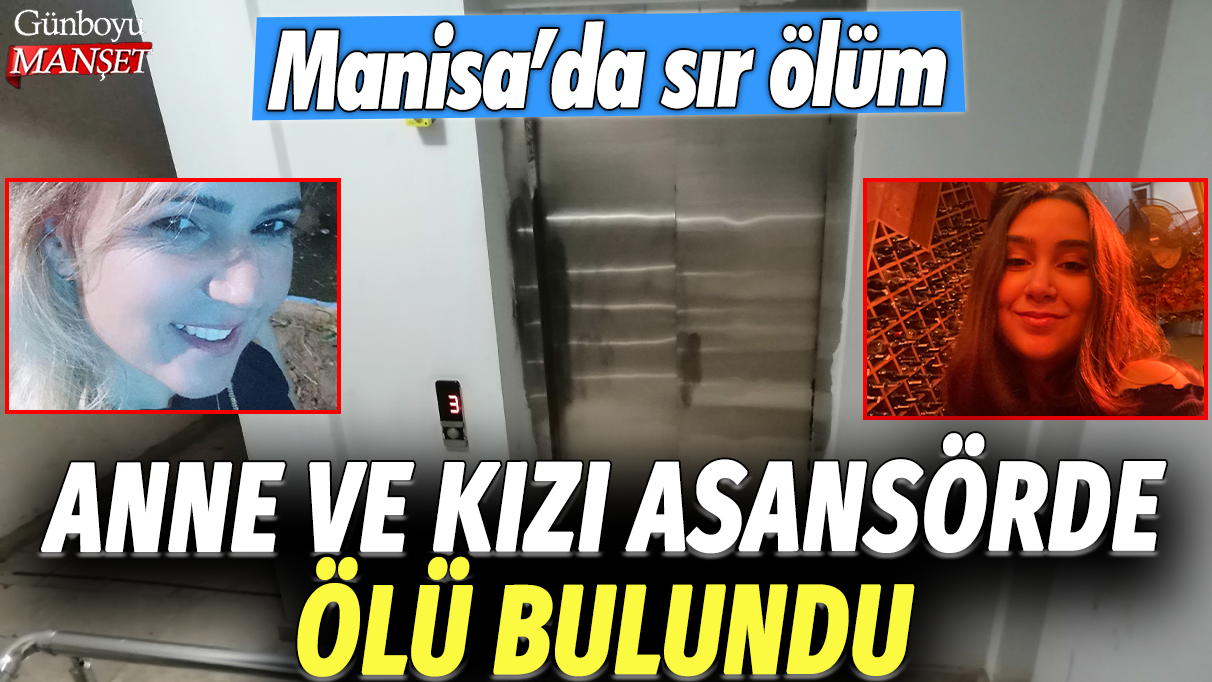 Manisa'da sır ölüm: Anne ve kızı asansörde ölü bulundu