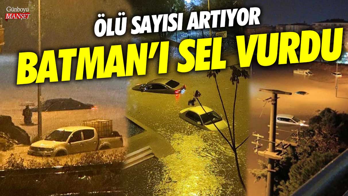 Batman’ı sel vurdu! Ölü sayısı artıyor