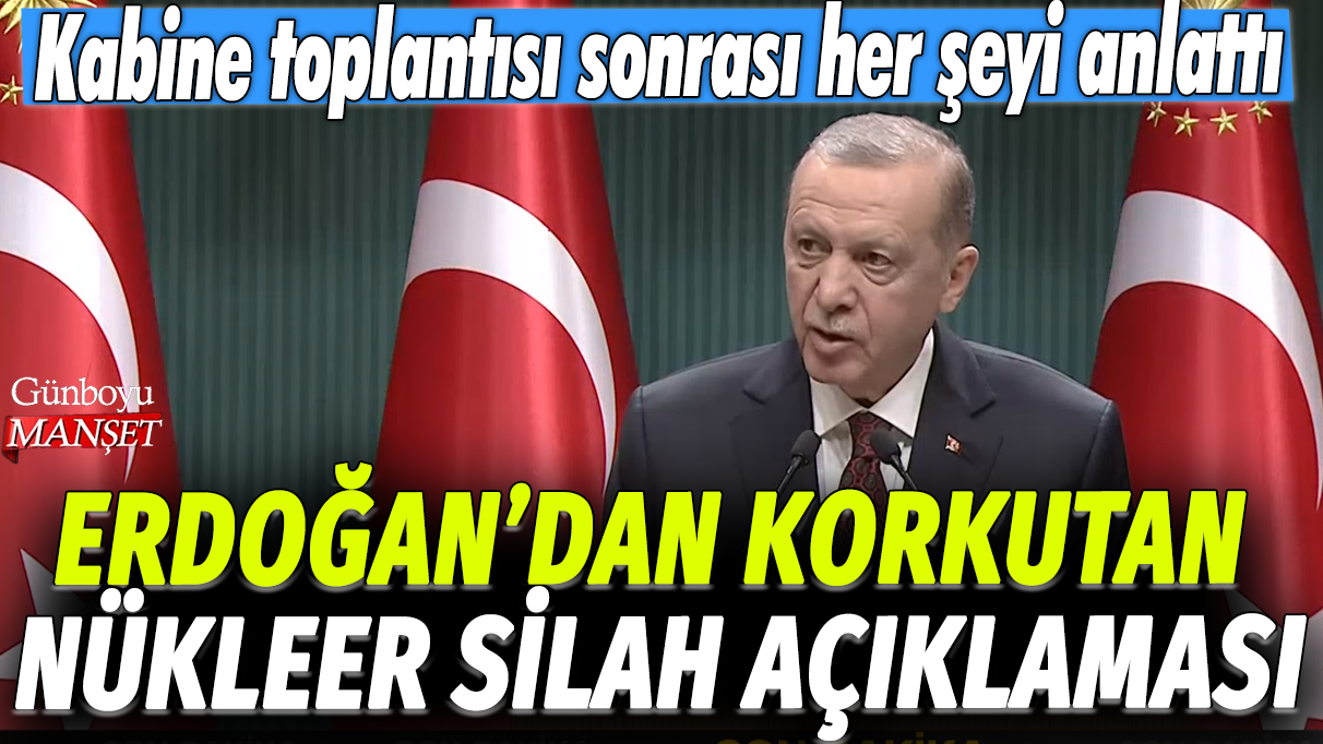 Erdoğan'dan korkutan nükleer silah açıklaması: Kabine toplantısı sonrası her şeyi anlattı