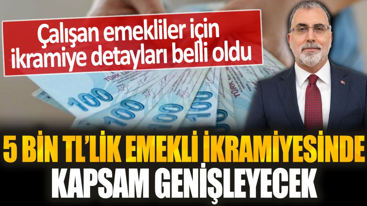 5 bin TL'lik emekli ikramiyesinde kapsam genişliyor! Çalışan emekliler için ikramiye detayları belli oldu