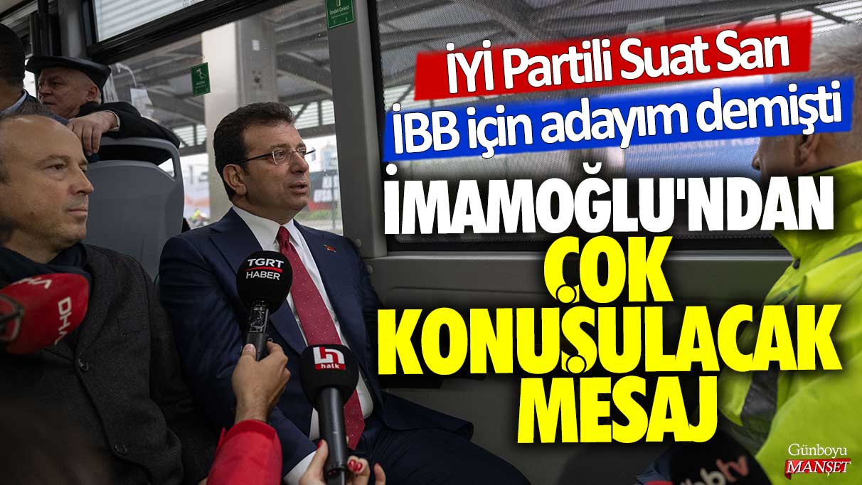 İYİ Partili Suat Sarı İBB için adayım demişti! İmamoğlu'ndan çok konuşulacak mesaj