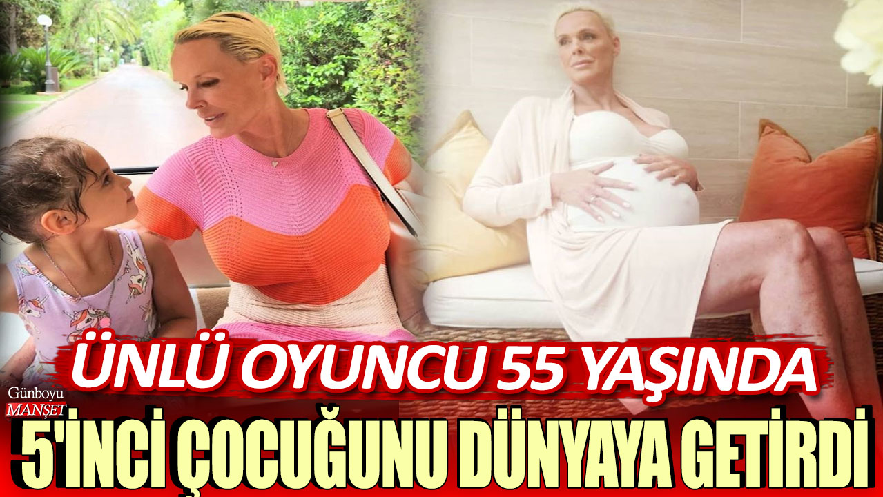 Ünlü oyuncu 55 yaşında 5. çocuğunu dünyaya getirdi