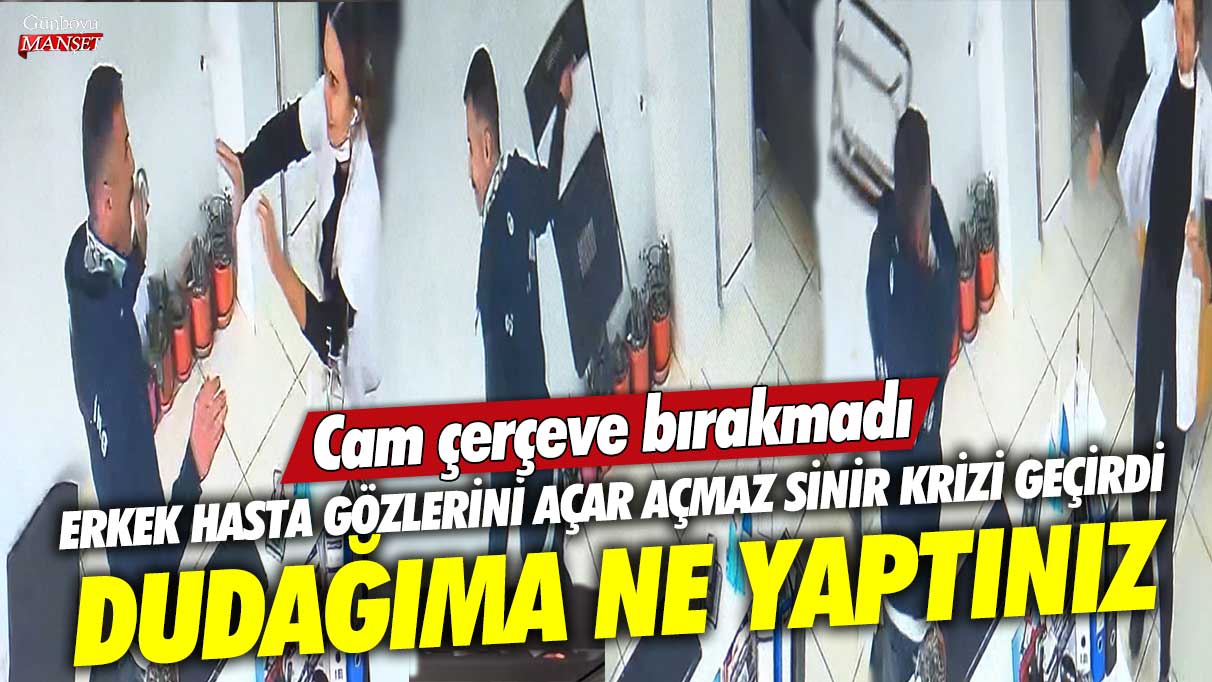 Güngören'de erkek hasta gözlerini açar açmaz sinir krizi geçirdi! Dudağıma ne yaptınız