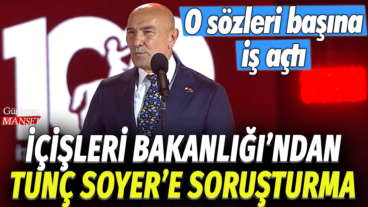 İzmir Büyükşehir Belediye Başkanı Tunç Soyer hakkında soruşturma açıldı