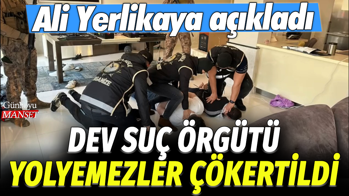 Dev suç örgütü Yolyemezler çökertildi: Ali Yerlikaya açıkladı