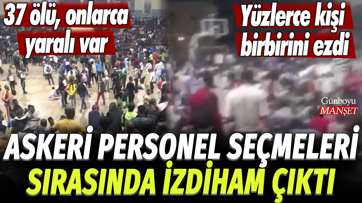 Askeri personel seçmelerinde izdiham çıktı: Yüzlerce kişi birbirini ezdi! 37 ölü, onlarca yaralı var