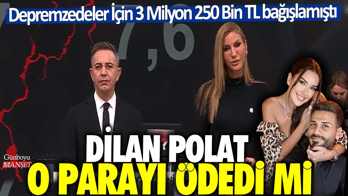 Depremzedeler İçin 3 Milyon 250 Bin TL bağışlamıştı: Dilan Polat o parayı ödedi mi?