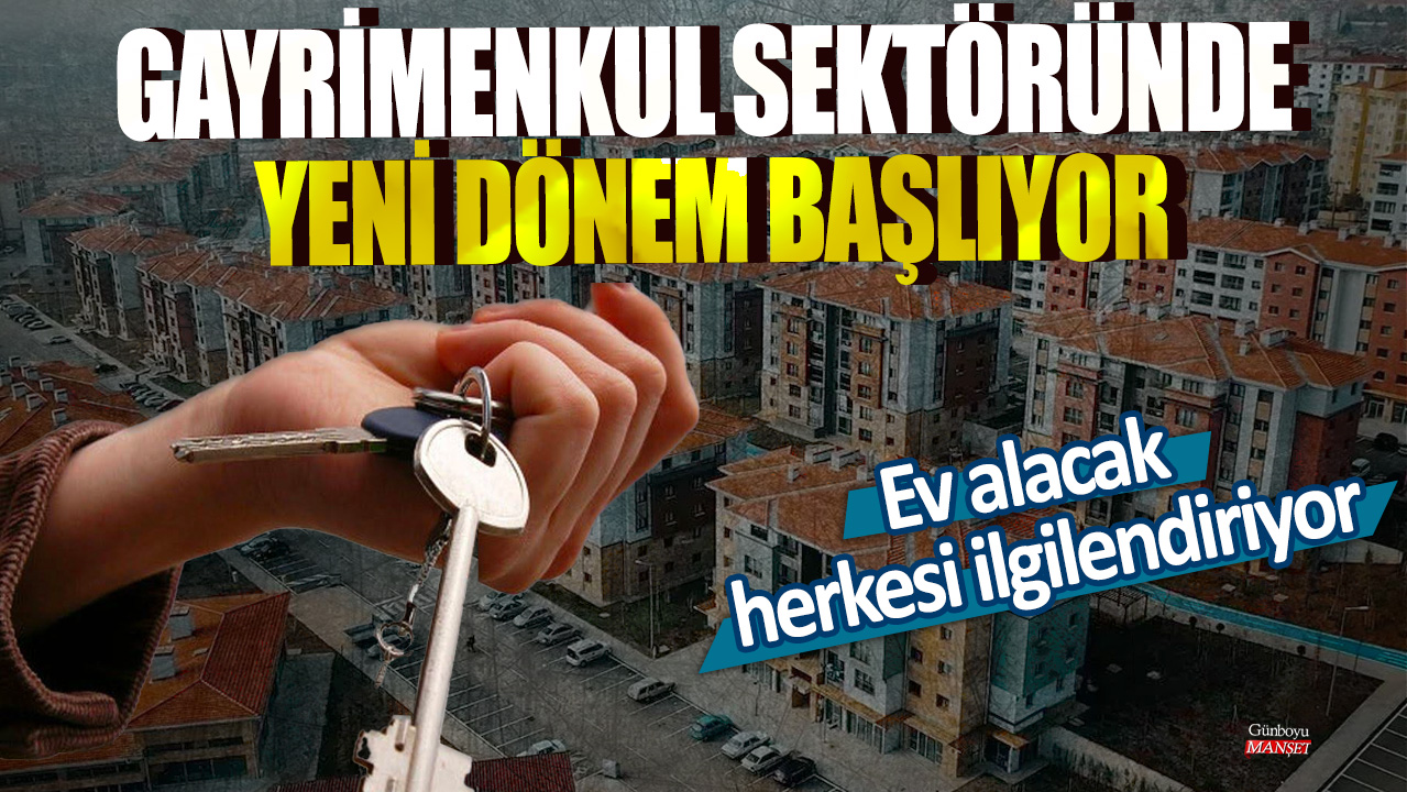 Ev alacak herkesi ilgilendiriyor: Gayrimenkul sektöründe yeni dönem başlıyor