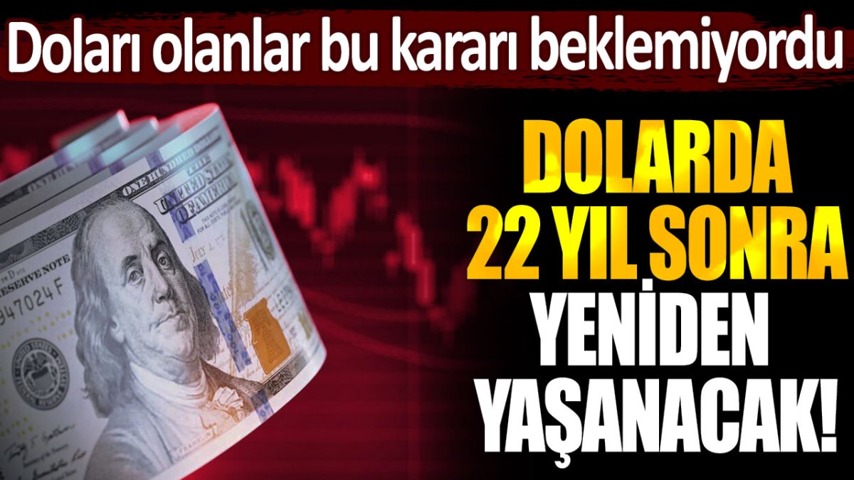 Dolar sahipleri bunu beklemiyordu: 22 yıl sonra yeniden yaşanacak...