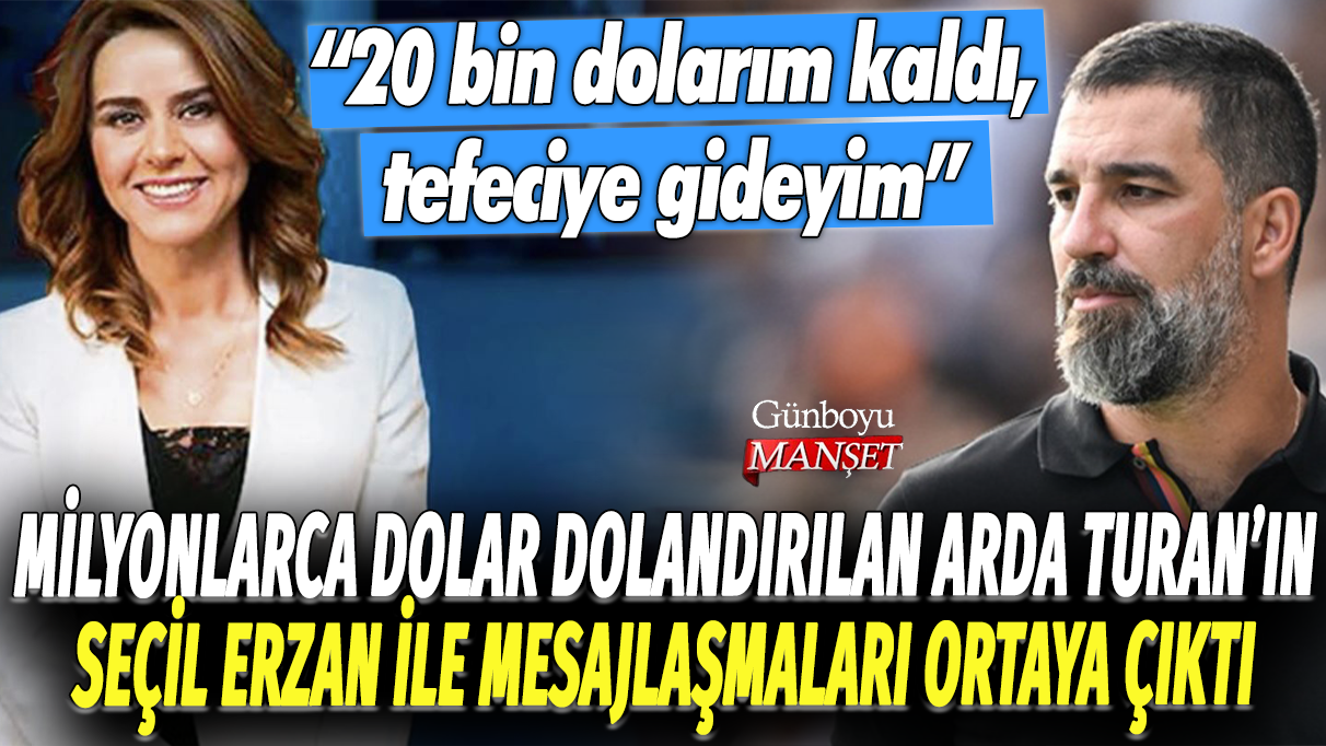 Milyonlarca dolar dolandırılan Arda Turan'ın bankacı Seçil Erzan ile mesajlaşmaları ortaya çıktı: 20 bin dolarım kaldı, tefeciye gideyim