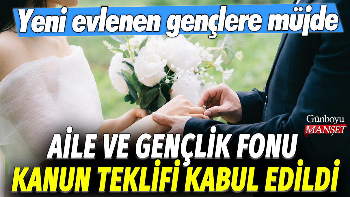 Aile ve Gençlik Fonu Kanun Teklifi kabul edildi: Yeni evlenen gençlere müjde