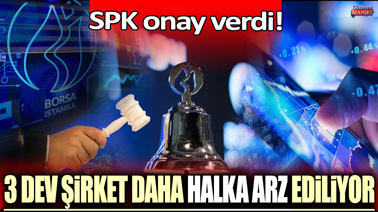 SPK onay verdi: 3 dev şirket daha halka arz ediliyor