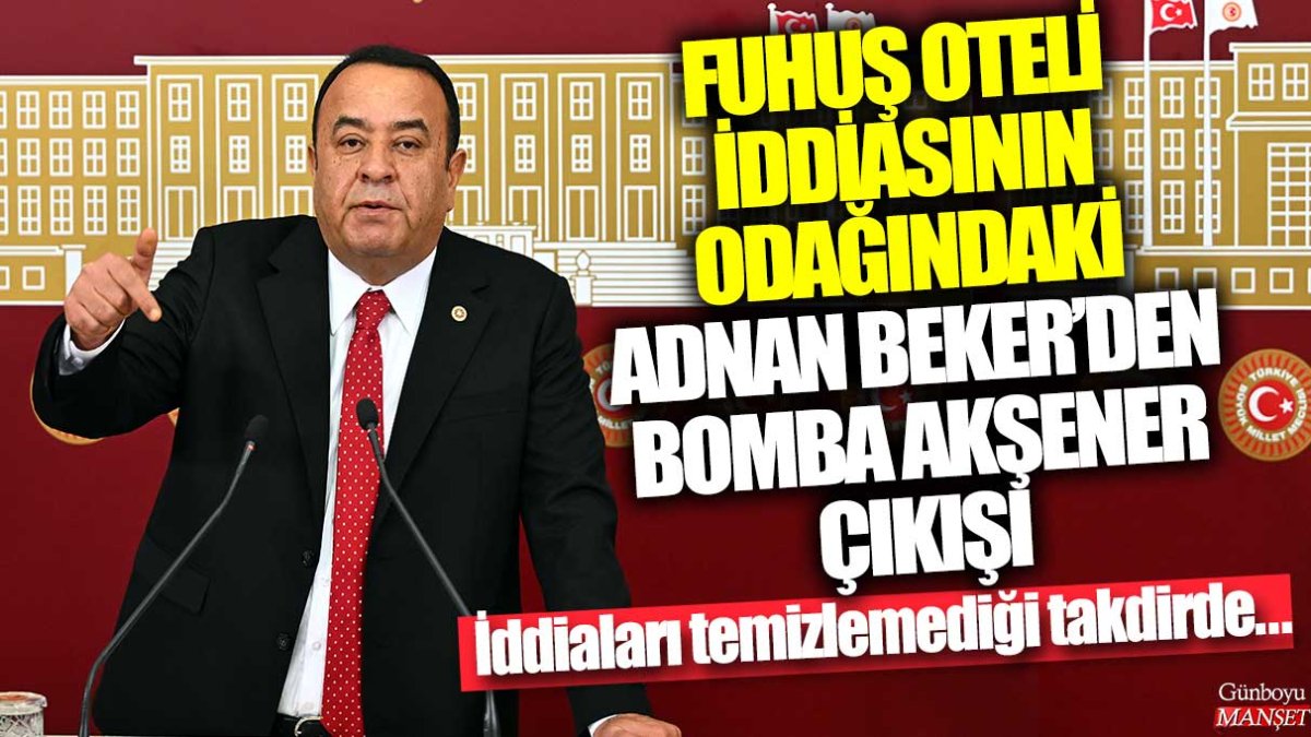 Fuhuş oteli iddiasının odağındaki Adnan Beker'den bomba Akşener çıkışı: İddiaları temizlemediği takdirde...