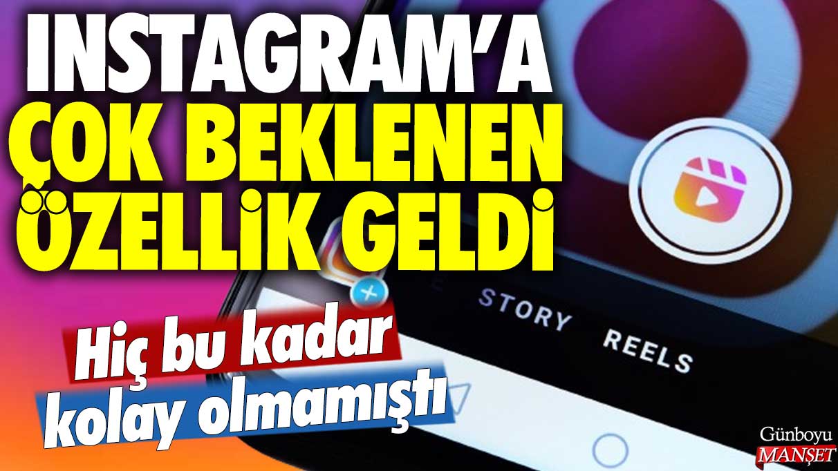 Instagram'a çok beklenen özellik geldi: Hiç bu kadar kolay olmamıştı