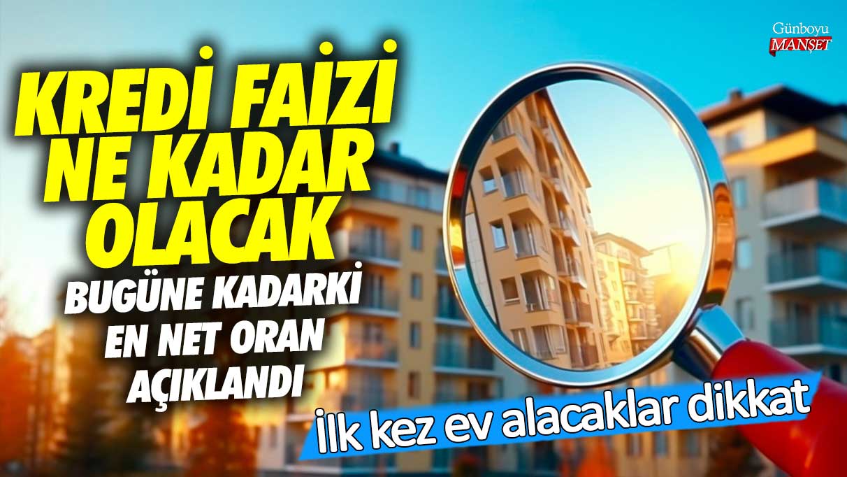 İlk kez ev alacaklar dikkat! Kredi faizi ne kadar olacak!  Bugüne kadarki en net oran açıklandı