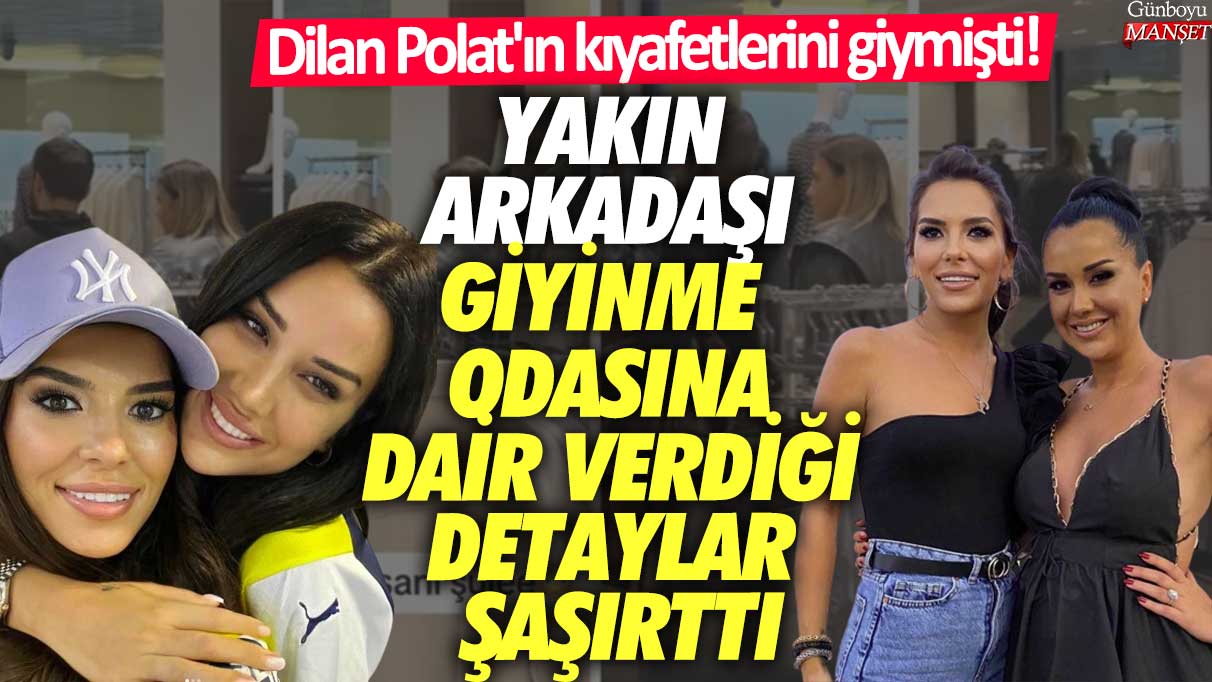 Dilan Polat'ın kıyafetlerini giymişti!  Polat'ın yakın arkadaşı Canan Toprak'ın giyinme odasına dair verdiği detaylar şaşırttı