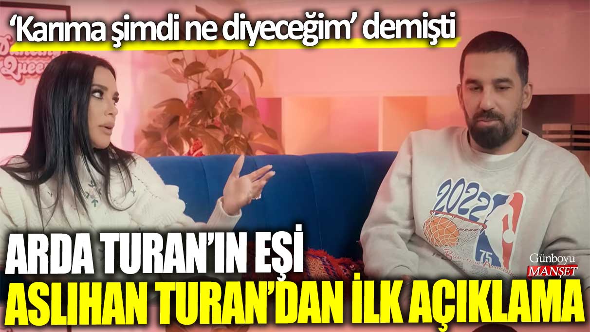 Karıma şimdi ne diyeceğim demişti: Arda Turan’ın eşi Aslıhan Turan’dan ilk açıklama!