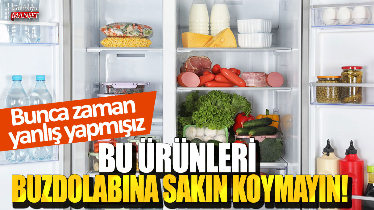 Bu ürünleri buzdolabına sakın koymayın: Bunca zaman  yanlış yapmışız