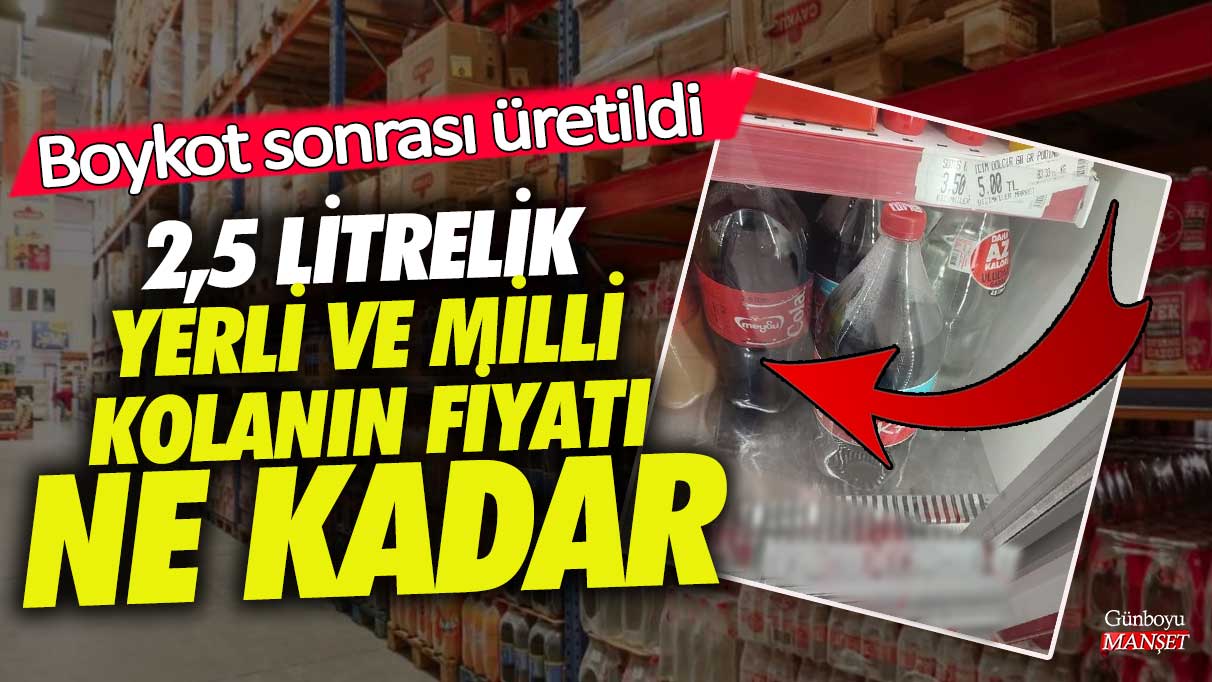 Boykot sonrası üretildi! 2,5 litrelik yerli ve milli kolanın fiyatı ne kadar