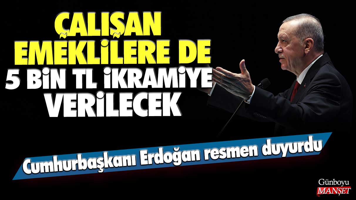 Cumhurbaşkanı Erdoğan resmen duyurdu: Çalışan emeklilere de 5 bin TL ikramiye verilecek