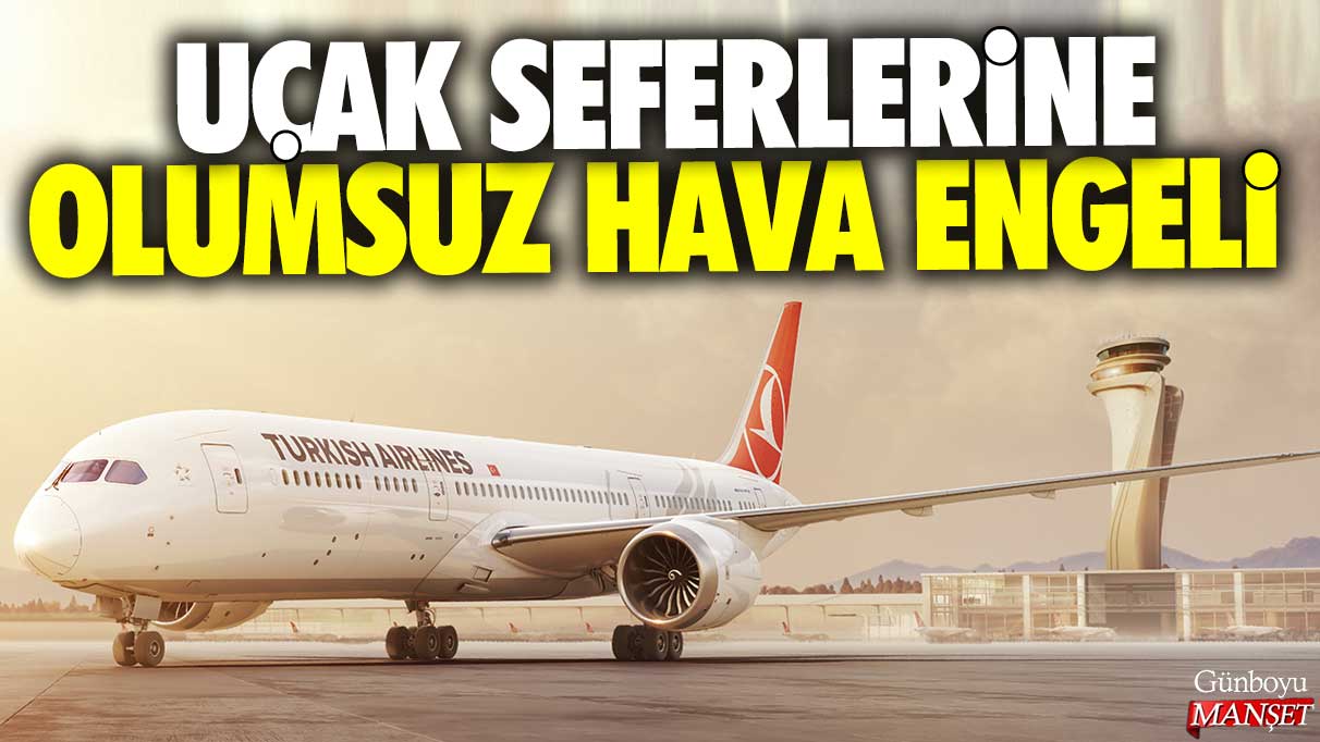 Uçak seferlerine olumsuz hava engeli