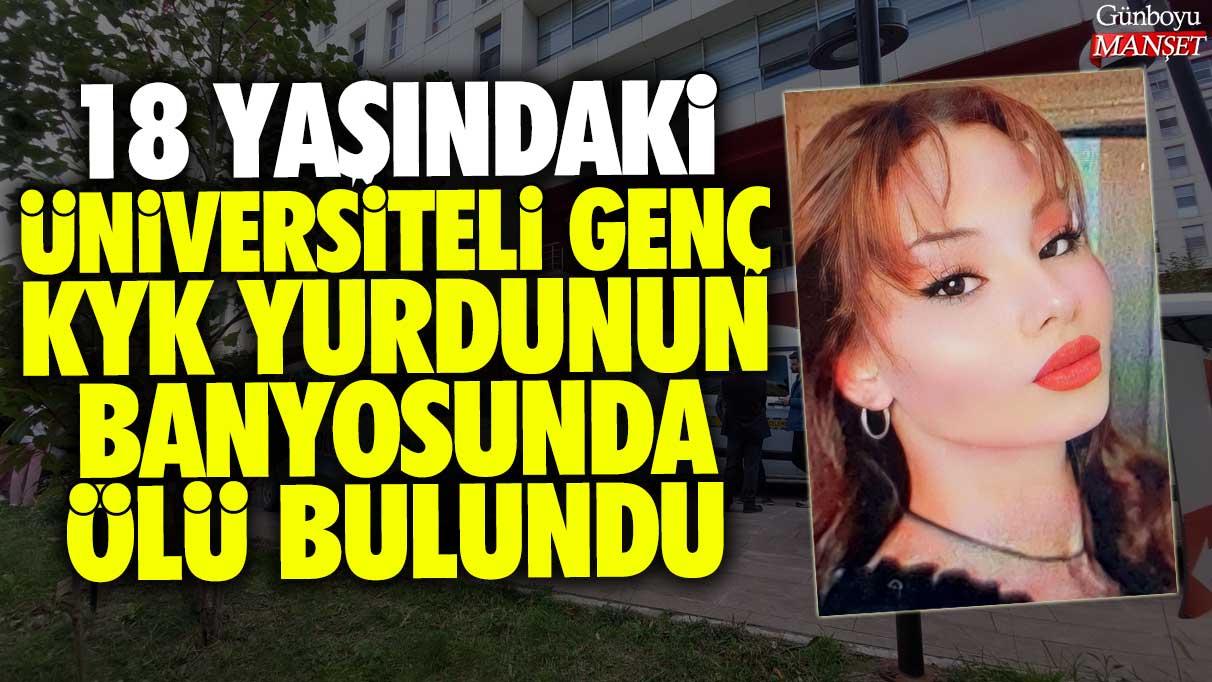 18 yaşındaki üniversite öğrencisi KYK yurdunun banyosunda ölü bulundu