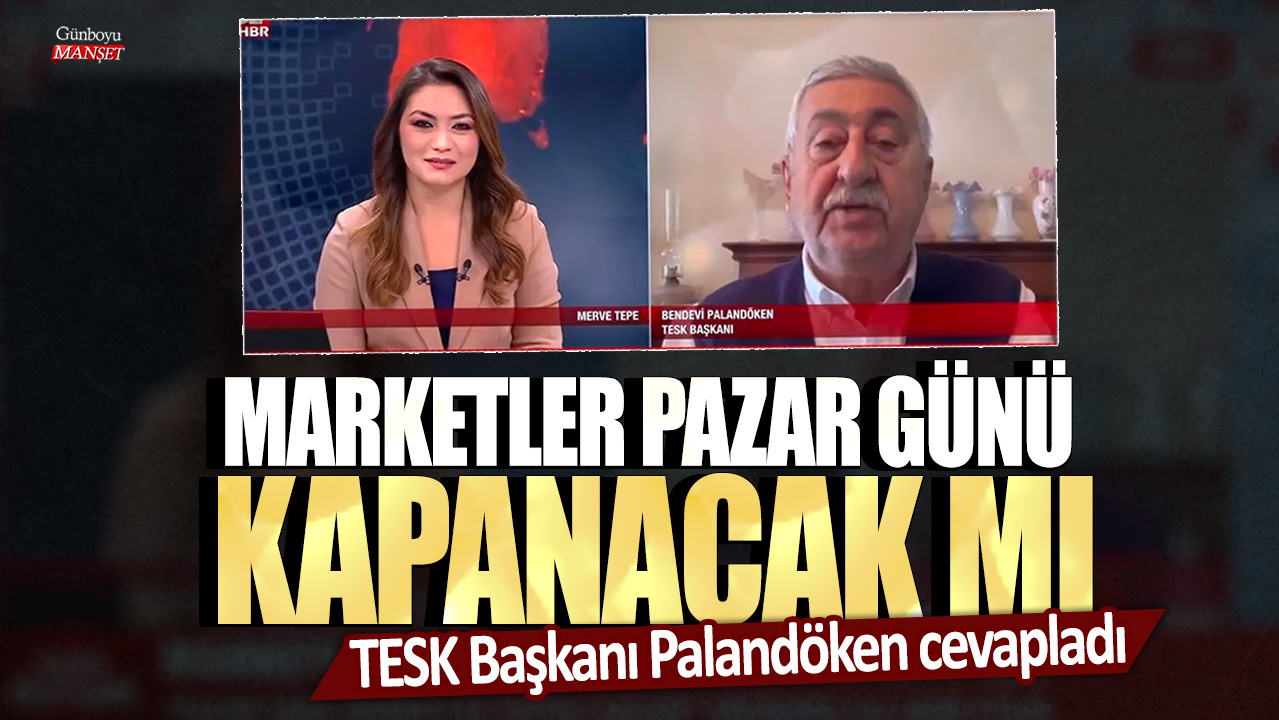 Marketler pazar günü kapanacak mı? TESK Başkanı Palandöken cevapladı