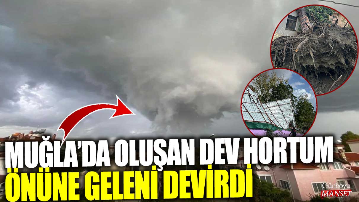 Muğla’da oluşan dev hortum önüne geleni devirdi! İşte o anlar