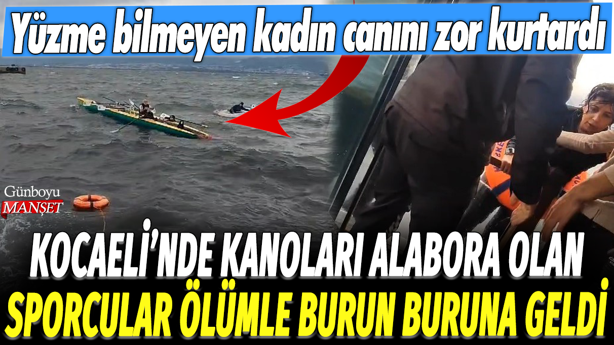 Kocaeli'nde kanoları alabora olan sporcular ölümle burun buruna geldi! Yüzme bilmeyen kadın canını zor kurtardı