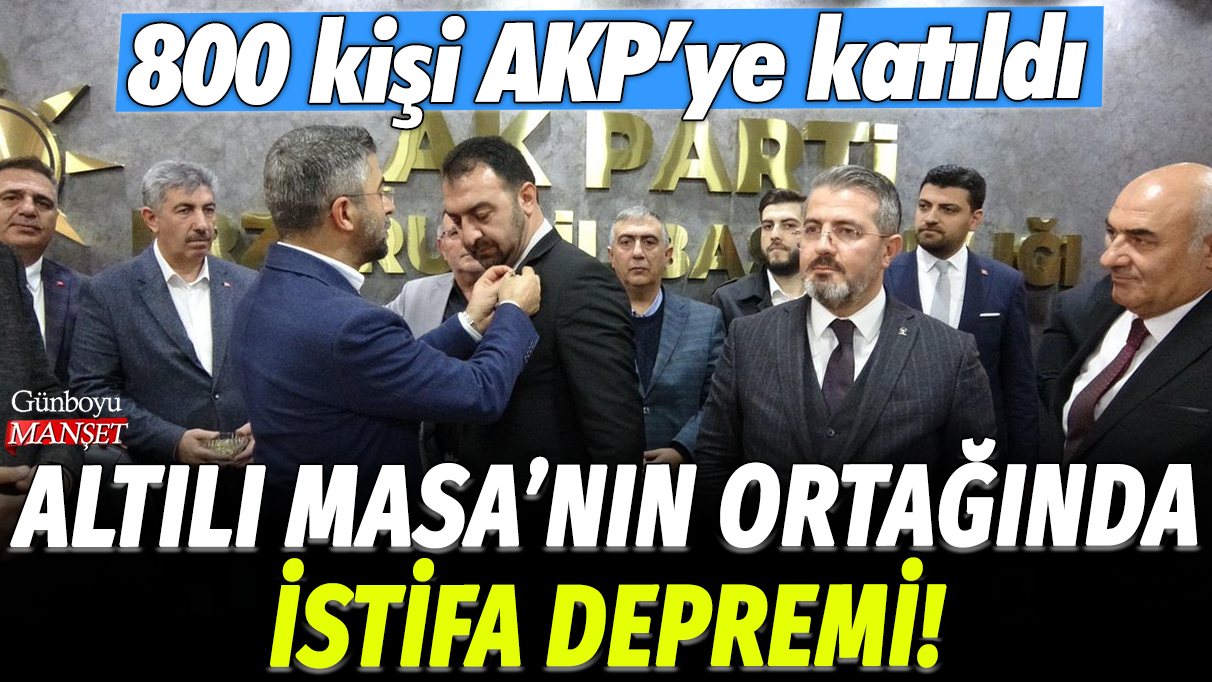 Altılı Masa'nın ortağında istifa depremi: 800 kişi AKP'ye katıldı