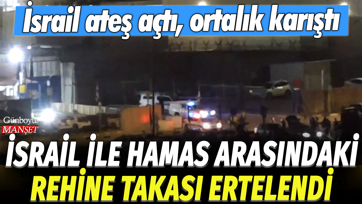 İsrail ile Hamas arasındaki rehine takası ertelendi: İsrail ateş açtı, ortalık karıştı