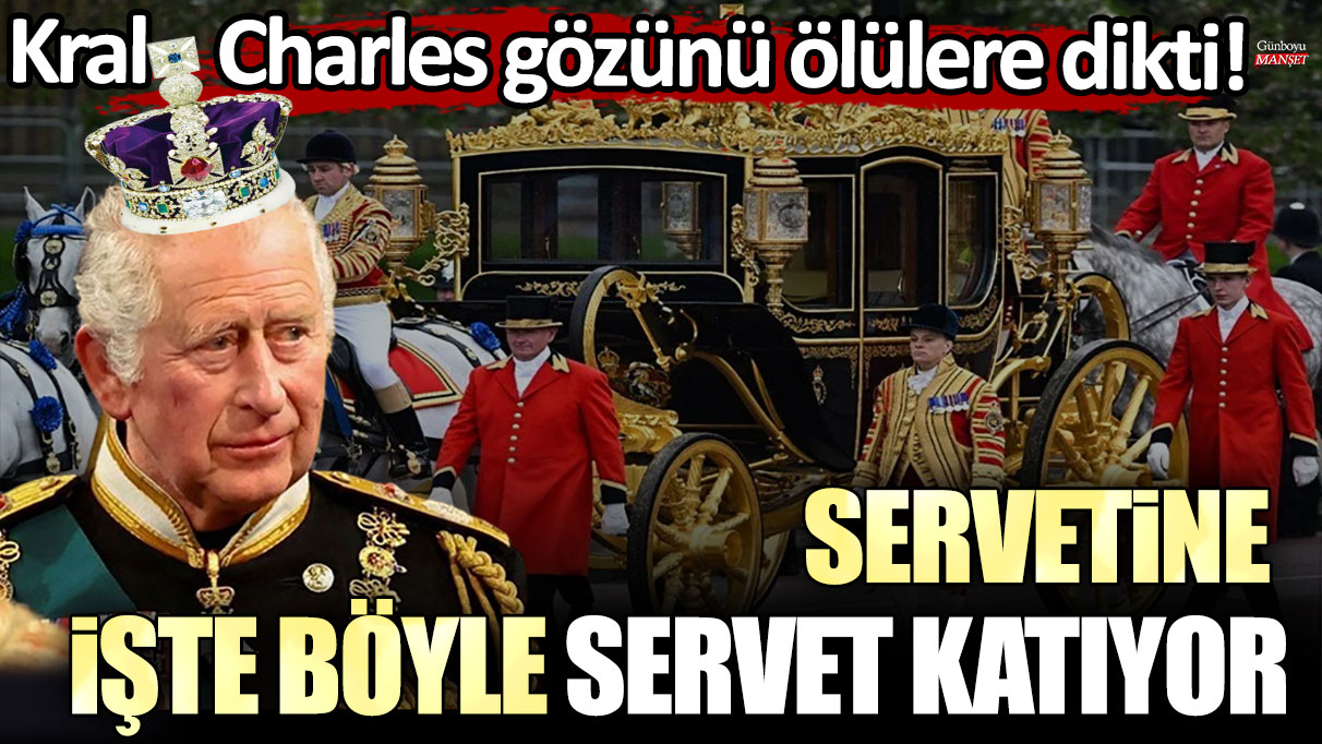 Kral Charles gözünü ölülere dikti: Servetine işte böyle servet katıyor!